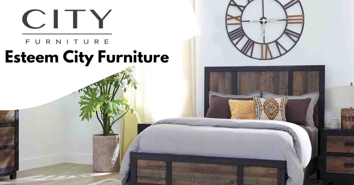 Esteem City Furniture: Quality and Reasonableness Combined