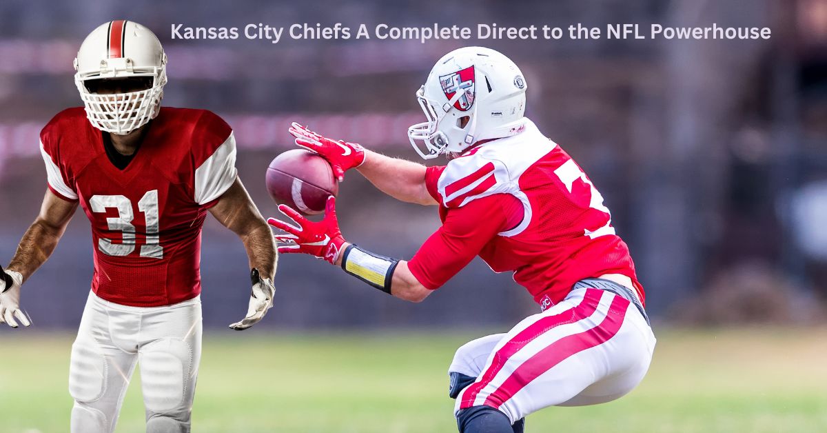 Kansas City Chiefs A Complete Direct to the NFL Powerhouse