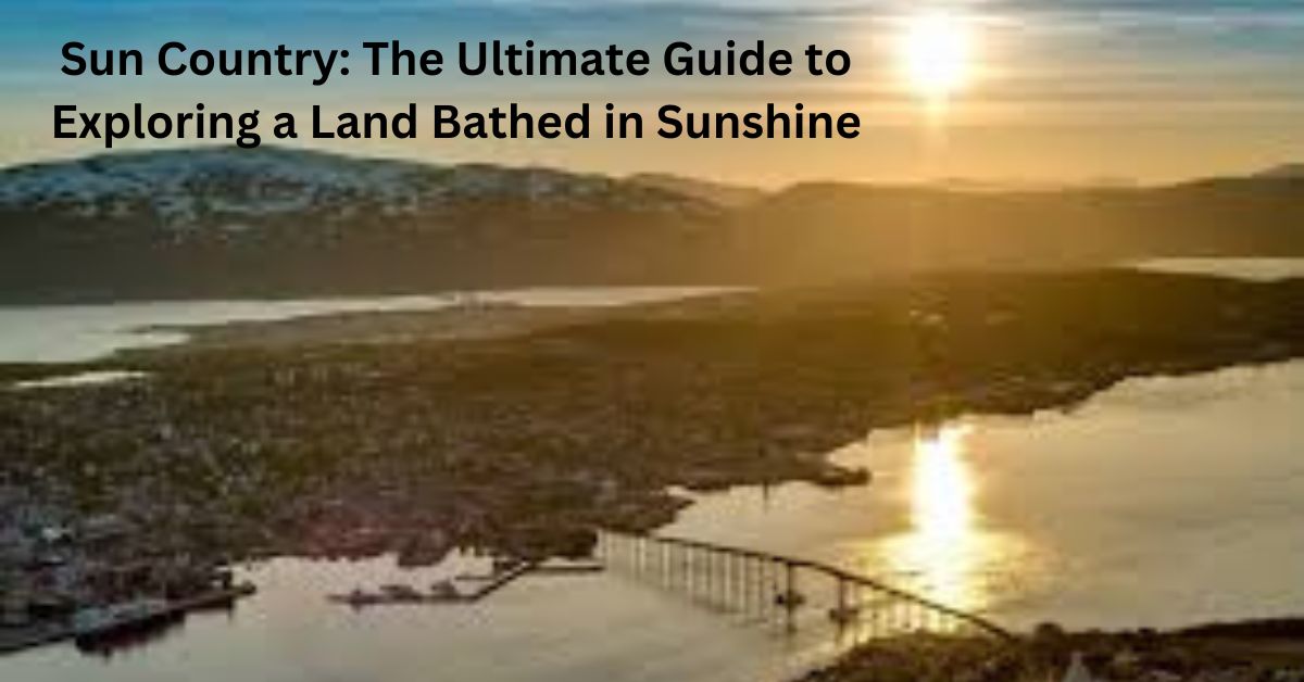 Sun Country: The Ultimate Guide to Exploring a Land Bathed in Sunshine