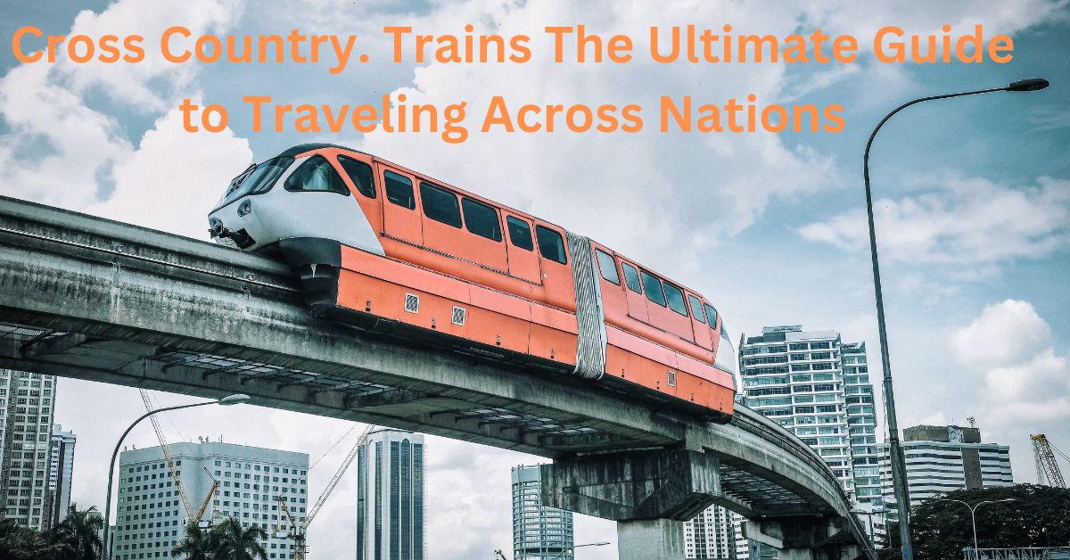 Cross Country. Trains The Ultimate Guide to Traveling Across Nations